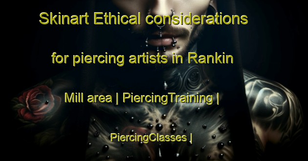 Skinart Ethical considerations for piercing artists in Rankin Mill area | PiercingTraining | PiercingClasses | SkinartTraining-United States
